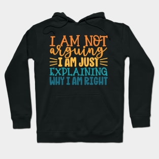 I Am Not Arguing I Am Just Explaining Why I Am Right Hoodie